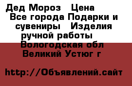 Дед Мороз › Цена ­ 350 - Все города Подарки и сувениры » Изделия ручной работы   . Вологодская обл.,Великий Устюг г.